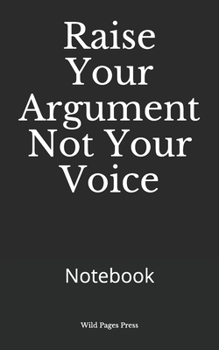 Paperback Raise Your Argument Not Your Voice: Notebook Book