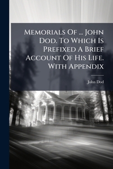 Paperback Memorials of ... John Dod. to Which Is Prefixed a Brief Account of His Life. with Appendix... Book