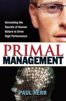 Hardcover Primal Management: Unraveling the Secrets of Human Nature to Drive High Performance Book