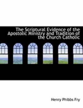 The Scriptural Evidence of the Apostolic Ministry and Tradition of the Church Catholic