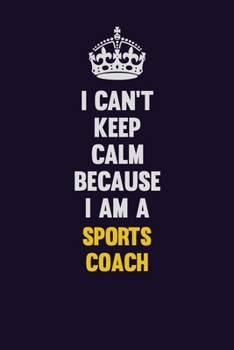 Paperback I Can't Keep Calm Because I Am A Sports Coach: Motivational and inspirational career blank lined gift notebook with matte finish Book