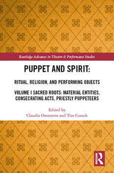 Hardcover Puppet and Spirit: Ritual, Religion, and Performing Objects: Volume I Sacred Roots: Material Entities, Consecrating Acts, Priestly Puppeteers Book