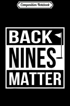 Composition Notebook: Back Nines Matter Funny Golfing  Journal/Notebook Blank Lined Ruled 6x9 100 Pages