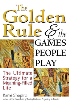 Paperback The Golden Rule and the Games People Play: The Ultimate Strategy for a Meaning-Filled Life Book