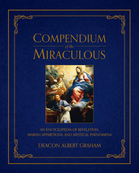 Hardcover Compendium of the Miraculous: An Encyclopedia of Revelation, Marian Apparitions, and Mystical Phenomena Book