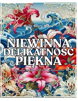 Niewinna Delikatnosc Piekna Liliowa encyklopedia od A do W do kolorowania: lilie ksiazka (Polish Edition)