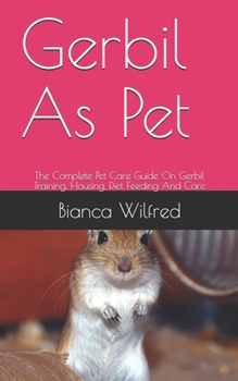 Paperback Gerbil As Pet: The Complete Pet Care Guide On Gerbil Training, Housing, Diet Feeding And Care Book
