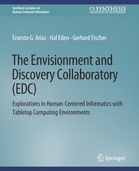 The Envisionment and Discovery Collaboratory (EDC): Explorations in Human-Centered Informatics