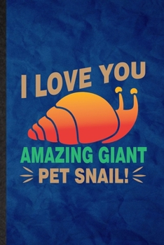 Paperback I Love You Amazing Giant Pet Snail: Funny Blank Lined Freshwater Snail Owner Vet Notebook/ Journal, Graduation Appreciation Gratitude Thank You Souven Book