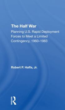 Paperback The Half War: Planning U.S. Rapid Deployment Forces to Meet a Limited Contingency 19601983 Book