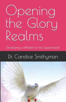 Paperback Opening the Glory Realms: Developing a Mindset for the Supernatural Book