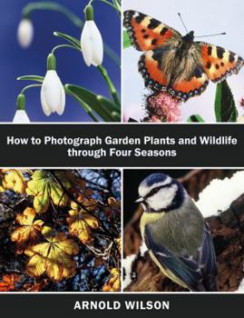 Paperback How To Photograph Garden Plants and Wildlife Through Four Seasons Book