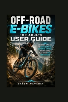 Paperback Off-Road E-Bikes for Adults User Guide: A Complete Approach to Riding Smarter, Exploring Farther, and Mastering Real-World Trail Performance Book