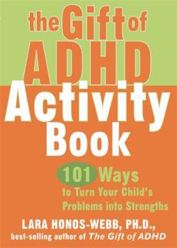 Paperback The Gift of ADHD Activity Book: 101 Ways to Turn Your Child's Problems Into Strengths Book