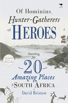 Paperback Of Hominins, Hunter-Gatherers and Heroes: 20 Amazing Places in South Africa Book