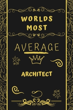 Paperback Worlds Most Average Architect: Perfect Gag Gift For An Average Architect Who Deserves This Award! - Blank Lined Notebook Journal - 120 Pages 6 x 9 Fo Book