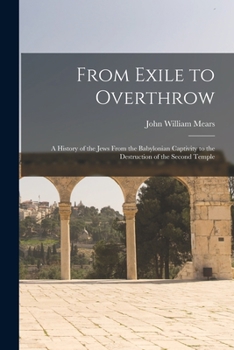 Paperback From Exile to Overthrow: A History of the Jews From the Babylonian Captivity to the Destruction of the Second Temple Book