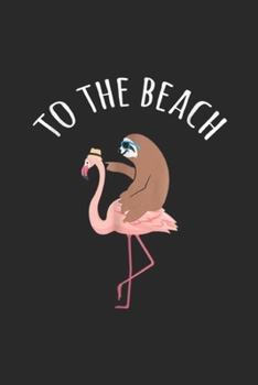 To The Beach: Funny Sloth Riding Flamingo To The Beach Journal/Notebook Blank Lined Ruled 6x9 100 Pages