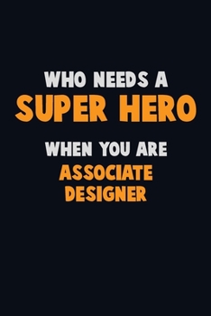Paperback Who Need A SUPER HERO, When You Are Associate Designer: 6X9 Career Pride 120 pages Writing Notebooks Book