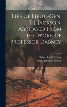 Hardcover Life of Lieut.-Gen. T.J. Jackson, Abridged From the Work of Professor Dabney Book