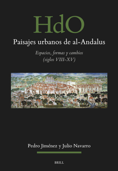 Paisajes Urbanos de Al-Andalus: Formas, Espacios, Arquitecturas Y Procesos de Transformación (S. VIII-XV)
