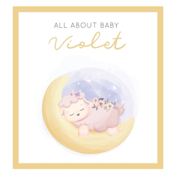 Paperback All About Baby Violet: The Perfect Personalized Keepsake Journal for Baby's First Year - Great Baby Shower Gift [Sleepy Baby Lamb] Book