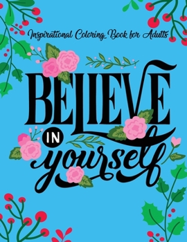 Paperback Inspirational Coloring Books for Adults: Believe in Yourself - A Motivational Adult Coloring Book with Inspiring Quotes and Positive Affirmations. Book