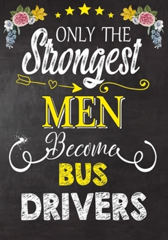 Paperback Only the Strongest men become Bus Drivers: Perfect for Notes, Journaling, journal/Notebook, Bus Drivers Gift, original appreciation cool gag gift Book