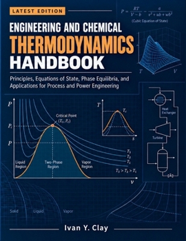 Engineering and Chemical Thermodynamics Handbook: Principles, Equations of State, Phase Equilibria, and Applications for Process and Power