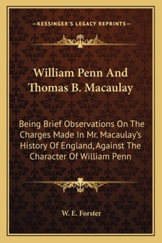 Paperback William Penn And Thomas B. Macaulay: Being Brief Observations On The Charges Made In Mr. Macaulay's History Of England, Against The Character Of Willi Book