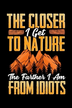 The Closer I Get To Nature The Farther I Am From Idiots: The Closer I Get To Nature The Farther I Am From Idiots Blank Composition Notebook for Journaling & Writing (120 Lined Pages, 6" x 9")