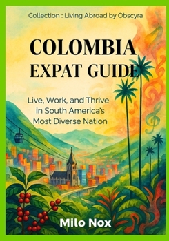 Paperback Colombia Expat Guide: Live, Work, and Thrive in South America's Most Diverse Nation Book