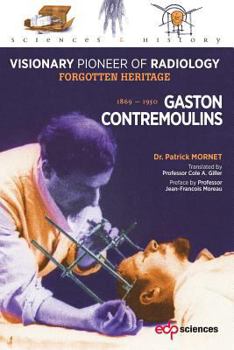 Paperback Gaston Contremoulins, 1869 - 1950: Visionary Pioneer of Radiology - Forgotten Heritage Book