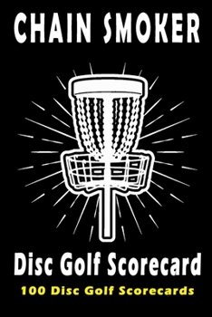 Paperback Disc Golf Score Card Chain Smoker: 100 Sheets Golf Score Keeper and Journal for Disc Golf Course, Golf Notebook, Golf Scorebook, Frisbee Golf Score Sh Book