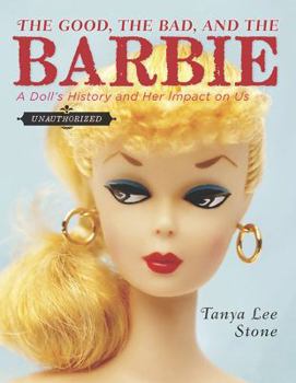 Hardcover The Good, the Bad, and the Barbie: A Doll's History and Her Impact on Us Book