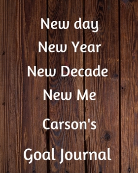 New day New Year New Decade New Me Carson's Goal Journal: 2020 New Year Planner Goal Journal Gift for Carson  / Notebook / Diary / Unique Greeting Card Alternative