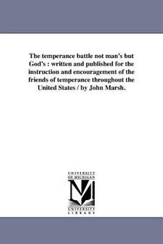 Paperback The temperance battle not man's but God's: written and published for the instruction and encouragement of the friends of temperance throughout the Uni Book