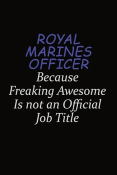 Paperback Royal Marines Officer Because Freaking Awesome Is Not An Official Job Title: Career journal, notebook and writing journal for encouraging men, women a Book