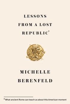 Hardcover Lessons from a Lost Republic: What Ancient Rome Can Teach Us about This American Moment Book