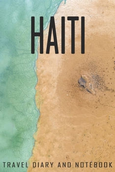 Haiti Travel Diary and Notebook: Travel Diary for Haiti. A logbook with important pre-made pages and many free sites for your travel memories. For a present, notebook or as a parting gift