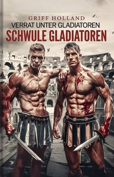 Verrat unter Gladiatoren: Schwule Gladiatoren (German Edition)