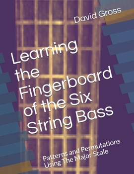 Paperback Learning the Fingerboard of the Six String Bass: Patterns and Permutations Using The Major Scale Book