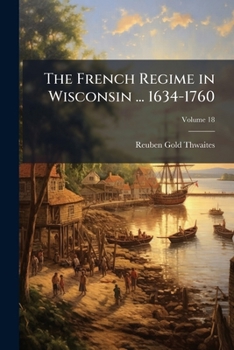 Paperback The French Regime in Wisconsin ... 1634-1760; Volume 18 Book