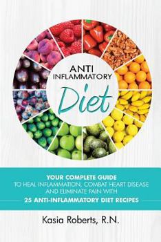 Paperback Anti-Inflammatory Diet: Your Complete Guide to Heal Inflammation, Combat Heart Disease and Eliminate Pain With 25 Anti-Inflammatory Diet Recipes Book