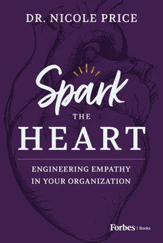 Hardcover Spark the Heart: Engineering Empathy in Your Organization Book