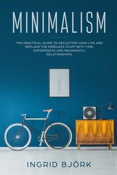 Paperback Minimalism: The Practical Guide to Declutter Your Life and Replace the Mindless Stuff with Time, Experiences and Meaningful Relati Book