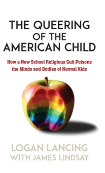 Hardcover The Queering of the American Child: How a New School Religious Cult Poisons the Minds and Bodies of Normal Kids Book