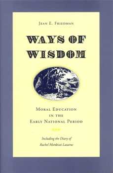 Hardcover Ways of Wisdom: Moral Education in the Early National Period Book