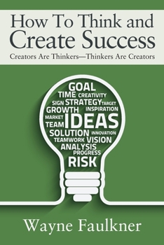 Paperback How To Think and Create Success: Creators Are Thinkers-Thinkers Are Creators Book