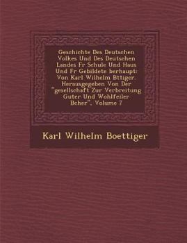 Geschichte Des Deutschen Volkes Und Des Deutschen Landes F R Schule Und Haus Und F R Gebildete Berhaupt: Von Karl Wilhelm B Ttiger. Herausgegeben Von Der Gesellschaft Zur Verbreitung Guter Und Wohlfei